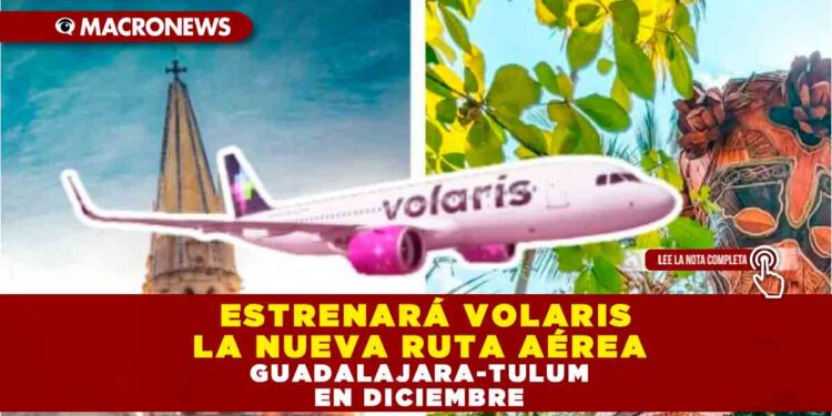 ESTRENARÁ VOLARIS LA NUEVA RUTA AEREA GUADALAJARA-TULUM EN DICIEMBRE