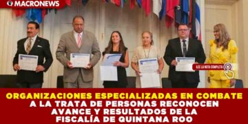 ORGANIZACIONES ESPECIALIZADAS EN COMBATE A LA TRATA DE PERSONAS RECONOCEN AVANCE Y RESULTADOS DE LA FISCALÍA DE QUINTANA ROO