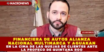 FINANCIERA DE AUTOS ALIANZA NACIONAL MULTIMARCA Y AGUAKAN EN LA CIMA DE LAS QUEJAS DE CLIENTES ANTE LA PROFECO DE QUINTANA ROO