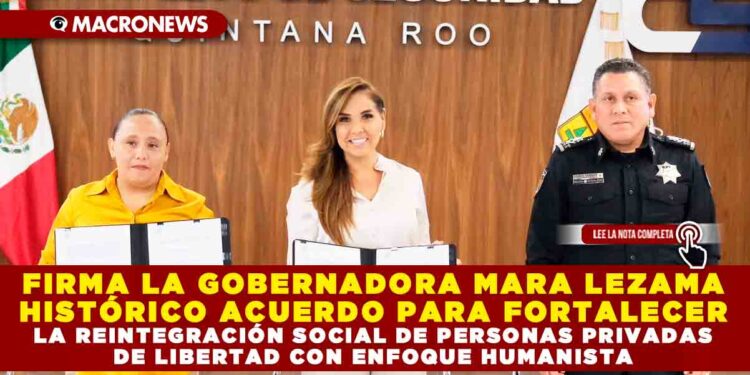 FIRMA LA GOBERNADORA MARA LEZAMA HISTÓRICO ACUERDO PARA FORTALECER LA REINTEGRACIÓN SOCIAL DE PERSONAS PRIVADAS DE LIBERTAD CON ENFOQUE HUMANISTA