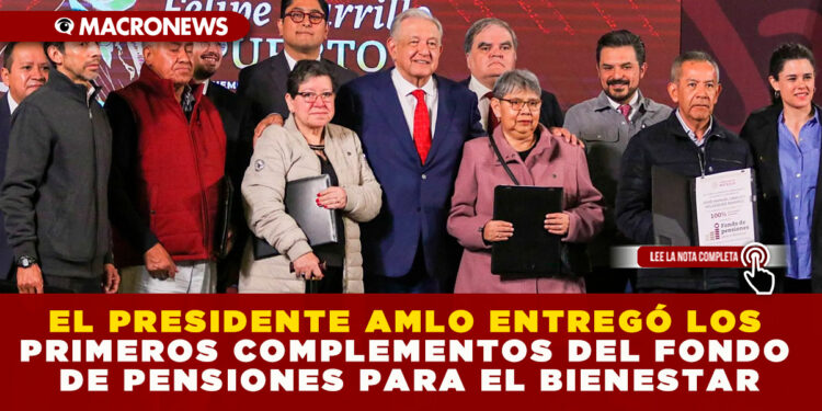 EL PRESIDENTE AMLO ENTREGÓ LOS PRIMEROS COMPLEMENTOS DEL FONDO DE PENSIONES PARA EL BIENESTAR