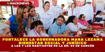 FORTALECE LA GOBERNADORA MARA LEZAMA BIENESTAR SOCIAL Y JURÍDICO A LAS Y LOS HABITANTES DE LA SM. 94 DE CANCÚN