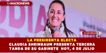 LA PRESIDENTA ELECTA CLAUDIA SHEINBAUM PRESENTA TERCERA TANDA DE SU GABINETE HOY, 4 DE JULIO