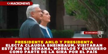 PRESIDENTE AMLO Y PRESIDENTA ELECTA CLAUDIA SHEINBAUM, VISITARAN ESTE FIN DE SEMANA, MORELOS Y GUERRERO COMO PARTE DE LA GIRA POR EL PAÍS