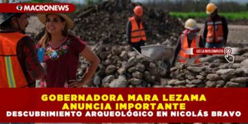 GOBERNADORA MARA LEZAMA ANUNCIA IMPORTANTE DESCUBRIMIENTO ARQUEOLÓGICO EN NICOLÁS BRAVO