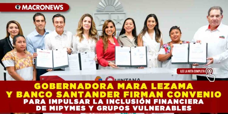 GOBERNADORA MARA LEZAMA Y BANCO SANTANDER FIRMAN CONVENIO PARA IMPULSAR LA INCLUSIÓN FINANCIERA DE MIPYMES Y GRUPOS VULNERABLES