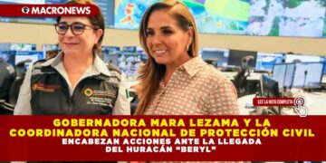 GOBERNADORA MARA LEZAMA Y LA COORDINADORA NACIONAL DE PROTECCIÓN CIVIL ENCABEZAN ACCIONES ANTE LA LLEGADA DEL HURACÁN “BERYL”