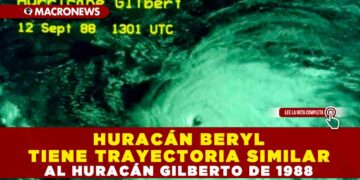 HURACÁN BERYL TIENE TRAYECTORIA SIMILAR AL HURACÁN GILBERTO DE 1988