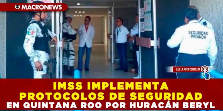 IMSS IMPLEMENTA PROTOCOLOS DE SEGURIDAD EN QUINTANA ROO POR HURACÁN BERYL