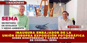 INAUGURA EMBAJADOR DE LA UNIÓN EUROPEA EXPOSICIÓN FOTOGRÁFICA SOBRE BIODIVERSIDAD Y CAMBIO CLIMÁTICO EN COZUMEL: SEMA