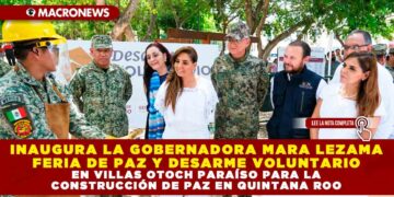 INAUGURA LA GOBERNADORA MARA LEZAMA FERIA DE PAZ Y DESARME VOLUNTARIO EN VILLAS OTOCH PARAÍSO PARA LA CONSTRUCCIÓN DE PAZ EN QUINTANA ROO