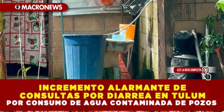 INCREMENTO ALARMANTE DE CONSULTAS POR DIARREA EN TULUM POR CONSUMO DE AGUA CONTAMINADA DE POZOS