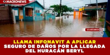 LLAMA INFONAVIT A APLICAR SEGURO DE DAÑOS POR LA LLEGADA DEL HURACÁN BERYL