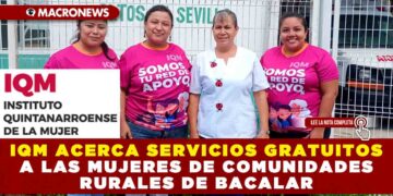 IQM ACERCA SERVICIOS GRATUITOS A LAS MUJERES DE COMUNIDADES RURALES DE BACALAR