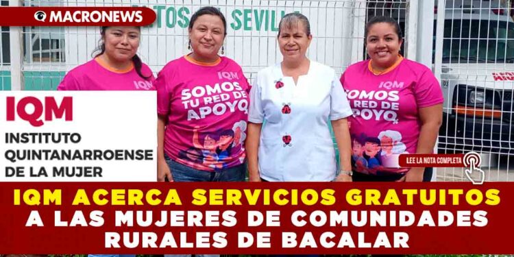 IQM ACERCA SERVICIOS GRATUITOS A LAS MUJERES DE COMUNIDADES RURALES DE BACALAR