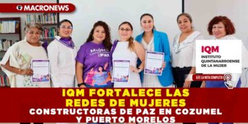 IQM fortalece las Redes de Mujeres Constructoras de Paz en Cozumel y Puerto Morelos