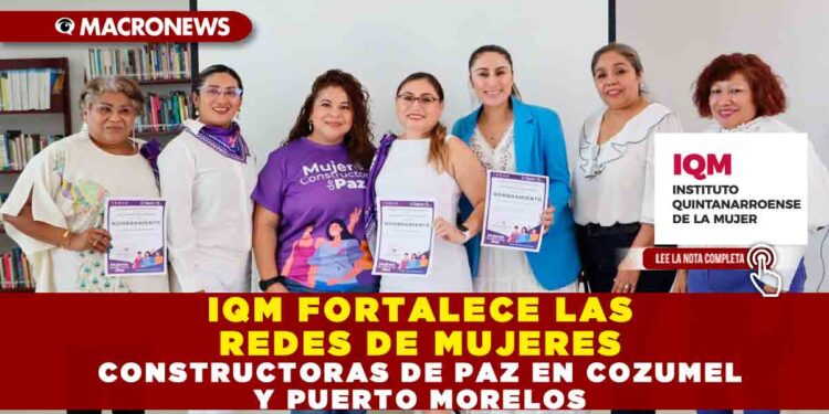 IQM fortalece las Redes de Mujeres Constructoras de Paz en Cozumel y Puerto Morelos