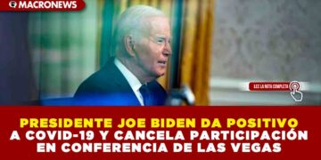 PRESIDENTE JOE BIDEN DA POSITIVO A COVID-19 Y CANCELA PARTICIPACIÓN EN CONFERENCIA DE LAS VEGAS