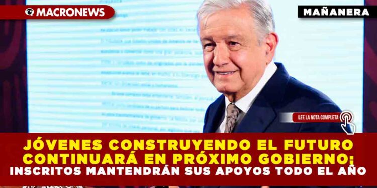 JÓVENES CONSTRUYENDO EL FUTURO CONTINUARÁ EN PRÓXIMO GOBIERNO; INSCRITOS MANTENDRÁN SUS APOYOS TODO EL AÑO