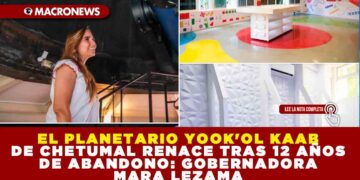EL PLANETARIO YOOK’OL KAAB DE CHETUMAL RENACE TRAS 12 AÑOS DE ABANDONO: GOBERNADORA MARA LEZAMA