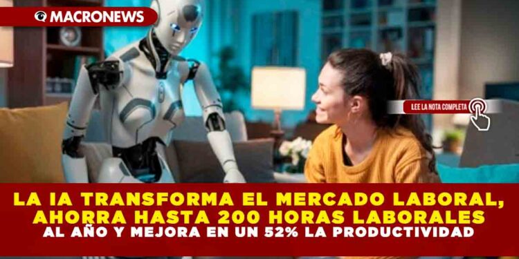 La IA TRANSFORMA EL MERCADO LABORAL, AHORRA HASTA 200 HORAS LABORALES AL AÑO Y MEJORA EN UN 52% LA PRODUCTIVIDAD