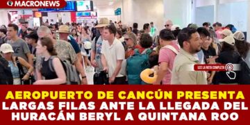 AEROPUERTO DE CANCÚN PRESENTA LARGAS FILAS ANTE LA LLEGADA DEL HURACÁN BERYL A QUINTANA ROO