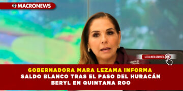 GOBERNADORA MARA LEZAMA INFORMA SALDO BLANCO TRAS EL PASO DEL HURACÁN BERYL EN QUINTANA ROO