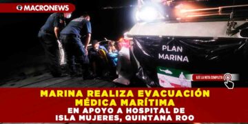 MARINA REALIZA EVACUACIÓN MÉDICA MARÍTIMA EN APOYO A HOSPITAL DE ISLA MUJERES, QUINTANA ROO