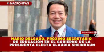 MARIO DELGADO, PRÓXIMO SECRETARIO DE EDUCACIÓN EN EL GOBIERNO DE LA PRESIDENTA ELECTA CLAUDIA SHEINBAUM