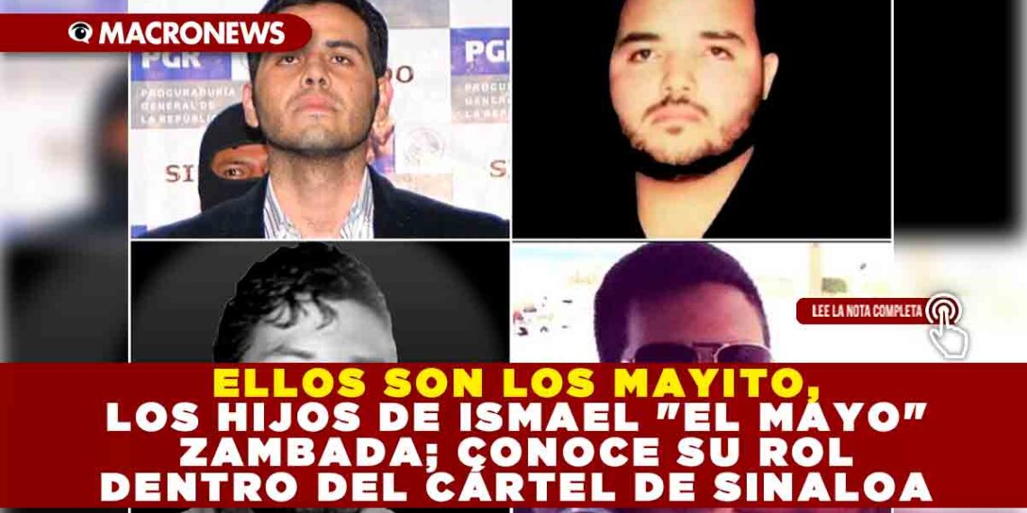 CONOCE A LOS MAYITOS, LOS HIJOS DE ISMAEL «EL MAYO» ZAMBADA; CONOCE SU ROL DENTRO DEL CÁRTEL DE SINALOA