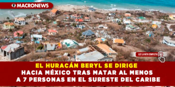 EL HURACÁN BERYL SE DIRIGE HACIA MÉXICO TRAS MATAR AL MENOS A 7 PERSONAS EN EL SURESTE DEL CARIBE
