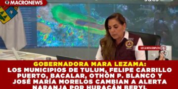 GOBERNADORA MARA LEZAMA: LOS MUNICIPIOS DE TULUM, FELIPE CARRILLO PUERTO, BACALAR, OTHÓN P. BLANCO Y JOSÉ MARÍA MORELOS CAMBIAN A ALERTA NARANJA POR HURACÁN BERYL
