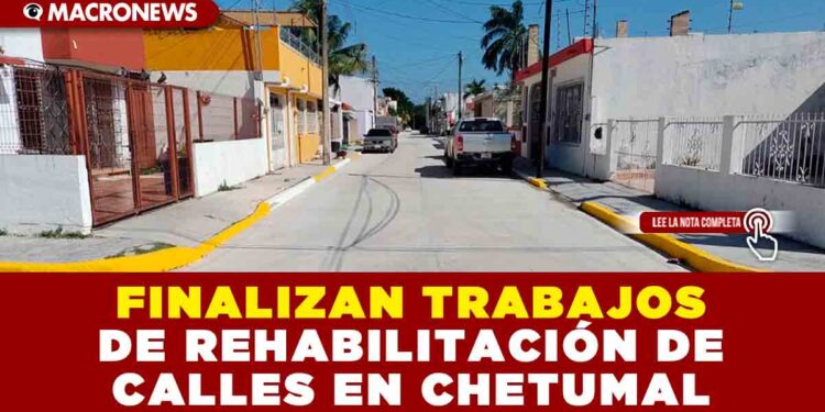 FINALIZAN TRABAJOS DE REHABILITACIÓN DE CALLES EN CHETUMAL