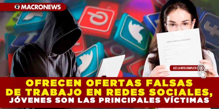 OFRECEN OFERTAS FALSAS DE TRABAJO EN REDES SOCIALES, JÓVENES SON LAS PRINCIPALES VÍCTIMAS