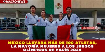 MÉXICO LLEVARÁ MÁS DE 100 ATLETAS, LA MAYORÍA MUJERES A LOS JUEGOS OLÍMPICOS DE PARÍS 2024