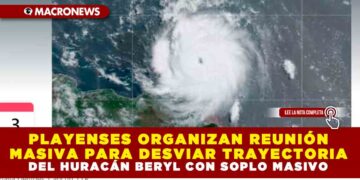 PLAYENSES ORGANIZAN REUNIÓN MASIVA PARA DESVIAR TRAYECTORIA DEL HURACÁN BERYL CON SOPLO MASIVO