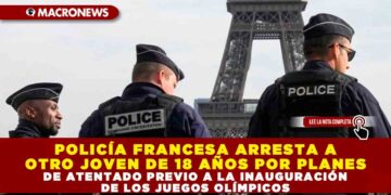 POLICÍA FRANCESA ARRESTA A OTRO JOVEN DE 18 AÑOS POR PLANES DE ATENTADO PREVIO A LA INAUGURACIÓN DE LOS JUEGOS OLÍMPICOS