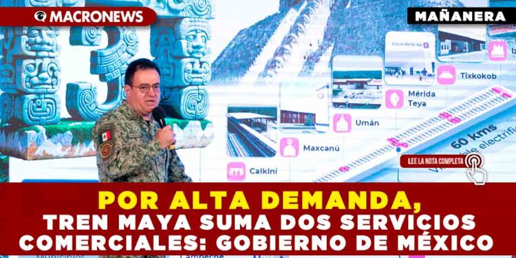POR ALTA DEMANDA, TREN MAYA SUMA DOS SERVICIOS COMERCIALES: GOBIERNO DE MÉXICO