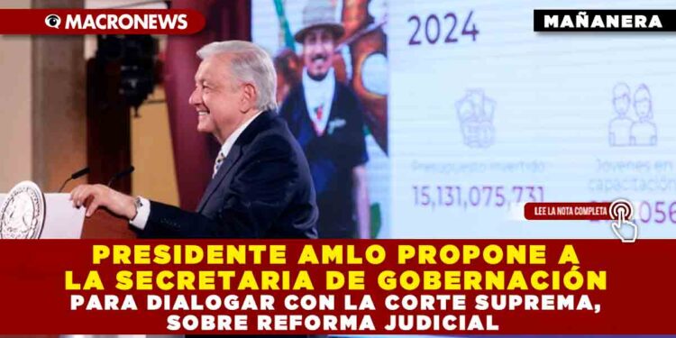 PRESIDENTE AMLO PROPONE A LA SECRETARIA DE GOBERNACIÓN PARA DIALOGAR CON LA CORTE SUPREMA, SOBRE REFORMA JUDICIAL