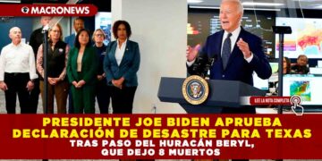 PRESIDENTE JOE BIDEN APRUEBA DECLARACIÓN DE DESASTRE PARA TEXAS TRAS PASO DEL HURACÁN BERYL, QUE DEJO 8 MUERTOS