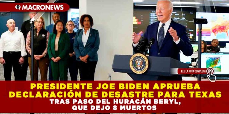 PRESIDENTE JOE BIDEN APRUEBA DECLARACIÓN DE DESASTRE PARA TEXAS TRAS PASO DEL HURACÁN BERYL, QUE DEJO 8 MUERTOS