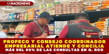 PROFECO Y CONSEJO COORDINADOR EMPRESARIAL ATIENDE Y CONCILIA MÁS DEL 90% DE LAS CONSULTAS EN QUINTANA ROO