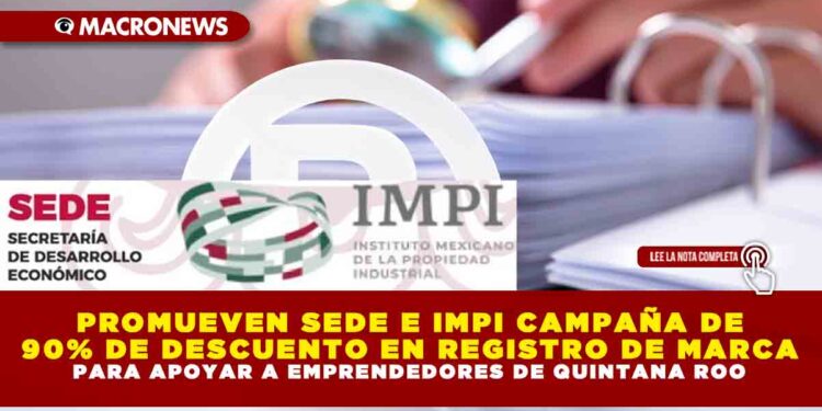 PROMUEVEN SEDE E IMPI CAMPAÑA DE 90% DE DESCUENTO EN REGISTRO DE MARCA PARA APOYAR A EMPRENDEDORES DE QUINTANA ROO
