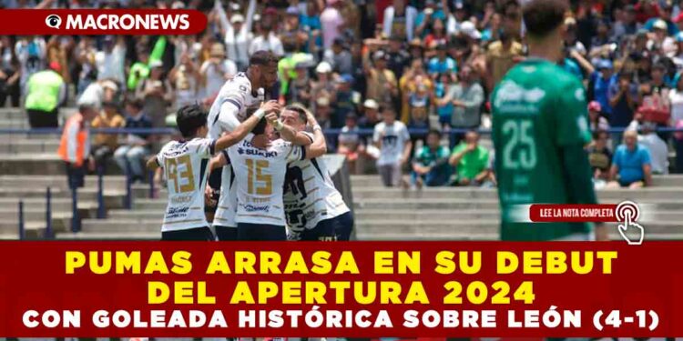 PUMAS ARRASA EN SU DEBUT DEL APERTURA 2024 CON GOLEADA HISTÓRICA SOBRE LEÓN (4-1)