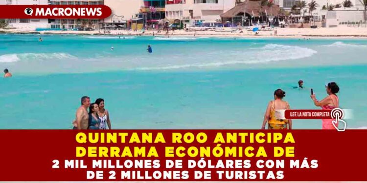 QUINTANA ROO ANTICIPA DERRAMA ECONÓMICA DE 2 MIL MILLONES DE DÓLARES CON MÁS DE 2 MILLONES DE TURISTAS