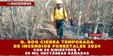 Q. ROO CIERRA TEMPORADA DE INCENDIOS FORESTALES 2024 CON 56 SINIESTROS Y 50 MIL HECTÁREAS DAÑADAS