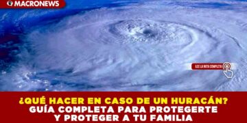 ¿QUÉ HACER EN CASO DE UN HURACÁN? GUÍA COMPLETA PARA PROTEGERTE Y PROTEGER A TU FAMILIA