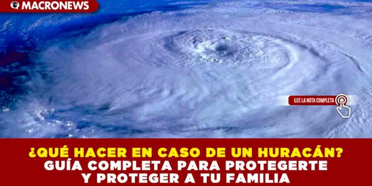 ¿QUÉ HACER EN CASO DE UN HURACÁN? GUÍA COMPLETA PARA PROTEGERTE Y PROTEGER A TU FAMILIA
