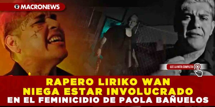 RAPERO LIRIKO WAN NIEGA ESTAR INVOLUCRADO EN EL FEMINICIDIO DE PAOLA BAÑUELOS