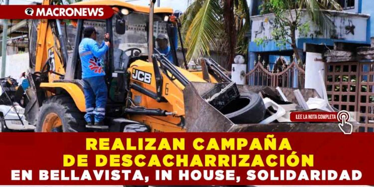 REALIZAN CAMPAÑA DE DESCACHARRIZACIÓN EN BELLAVISTA, IN HOUSE, SOLIDARIDAD